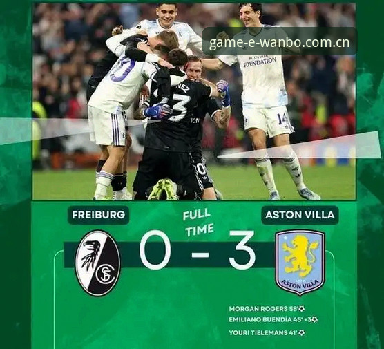 维拉3-0夺冠！5个关键节点带你重温欧联杯决赛